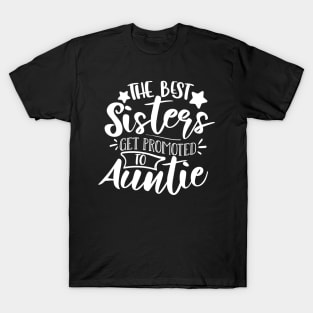 The Best Sisters Get Promoted To Auntie white T-Shirt